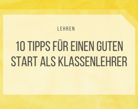 Klassenlehrer sein ist eine verantwortungsvolle und zeitaufwändige Aufgabe. Meine 10 Tipps verhelfen dir zu einem guten Start als Klassenlehrer.