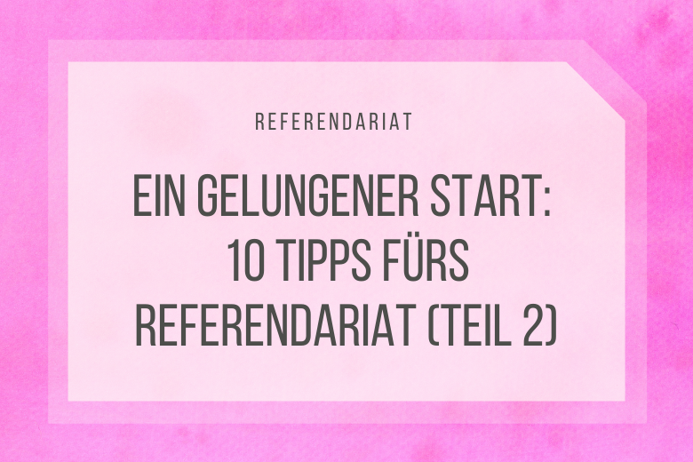 Ein guter Start ins Referendariat: 10 Tipps - Teil 2