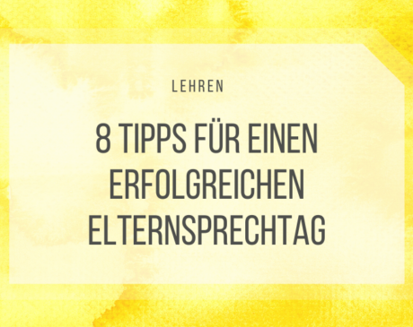 Der Elternsprechtag ist gefürchtet. Völlig zu unrecht zeigen meine 8 Tipps.