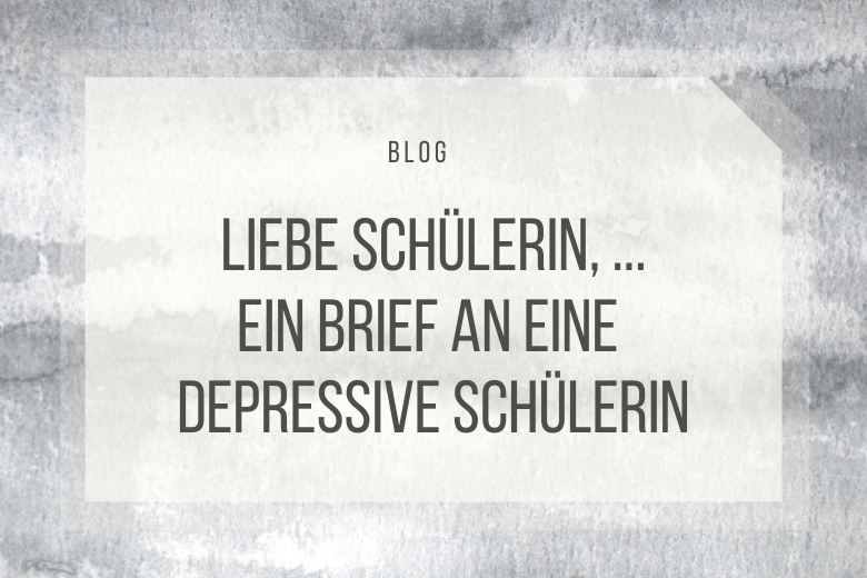 Ein Brief an eine depressive Schülerin