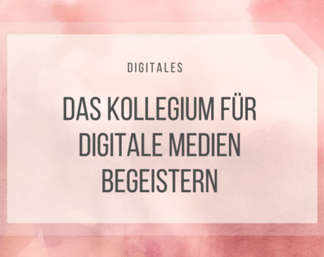 Der Weg in die Digitalisierung: Wie man das Kollegium für digitale Medien begeistern kann