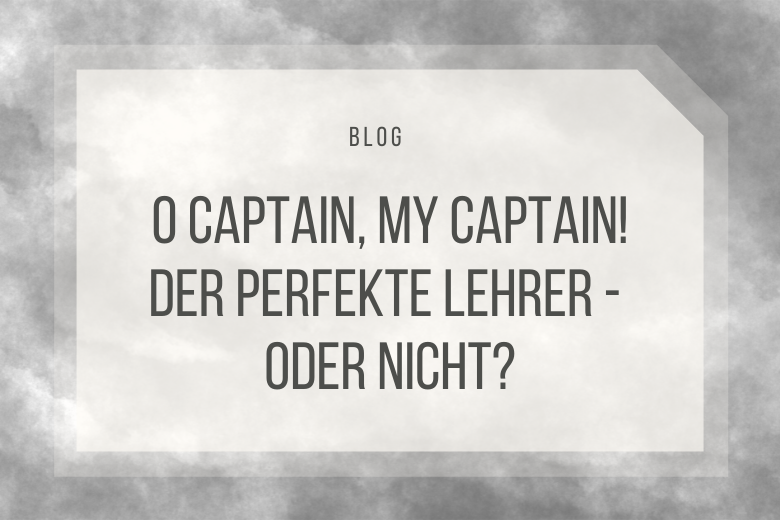 O Captain! My Captain! Der perfekte Lehrer – oder nicht?
