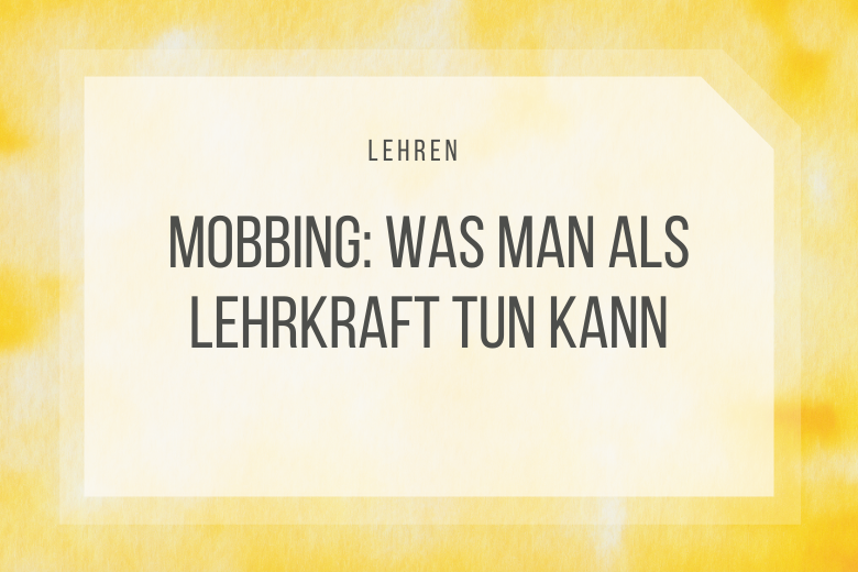 Mobbing: Was man als Lehrer tun kann