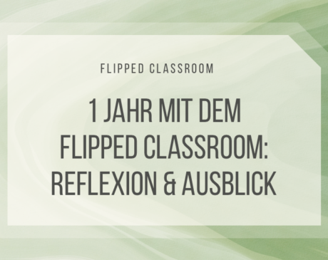 1 Jahr Flipped Classroom: Reflexion und Ausblick