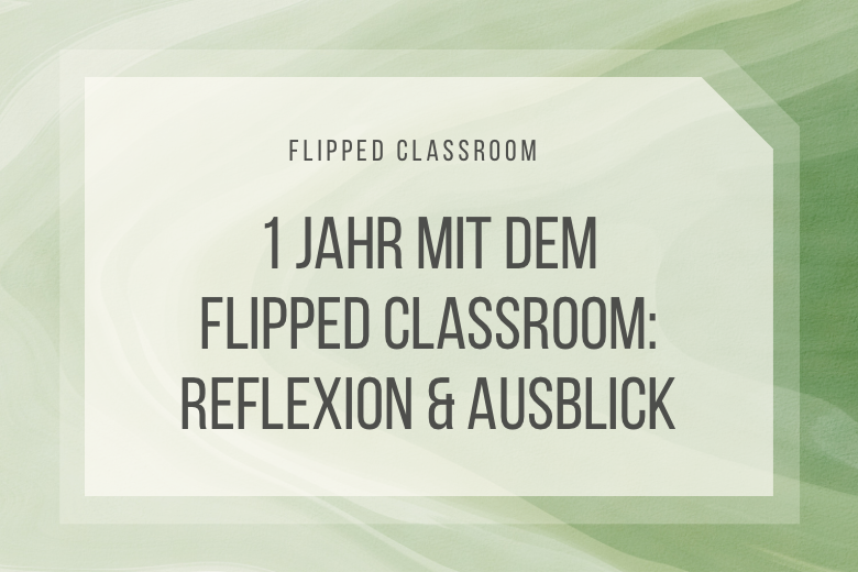 1 Jahr mit dem Flipped Classroom