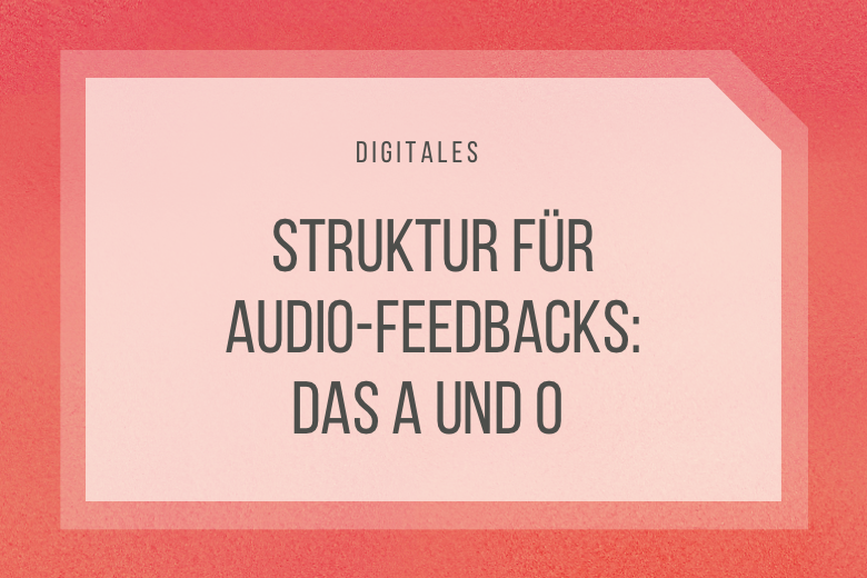 Eine gute Struktur für Audio-Feedback: Das A und O