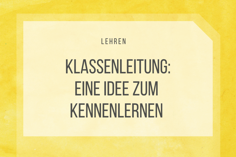 Klassenleitung: Eine Idee fürs Kennenlernen